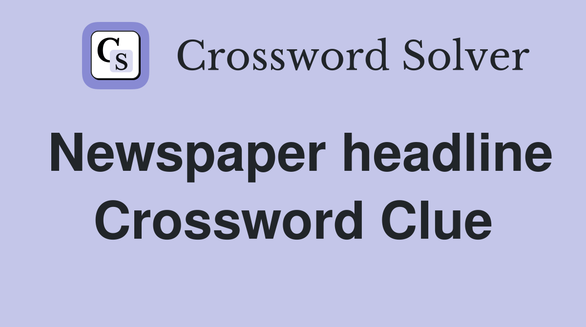 Newspaper headline Crossword Clue Answers Crossword Solver